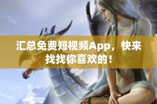 汇总免费短视频App，快来找找你喜欢的！