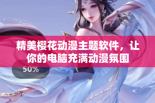 精美樱花动漫主题软件，让你的电脑充满动漫氛围