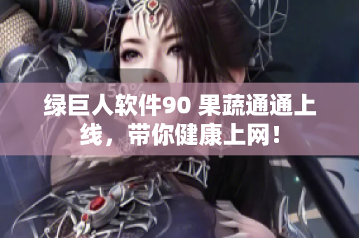 绿巨人软件90 果蔬通通上线，带你健康上网！
