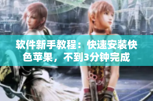 软件新手教程：快速安装快色苹果，不到3分钟完成