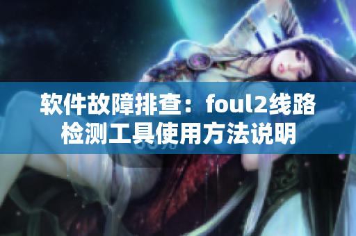 软件故障排查：foul2线路检测工具使用方法说明