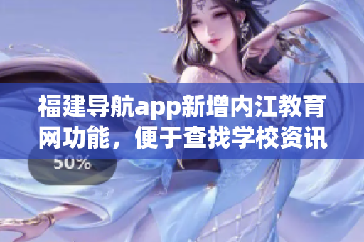 福建导航app新增内江教育网功能，便于查找学校资讯