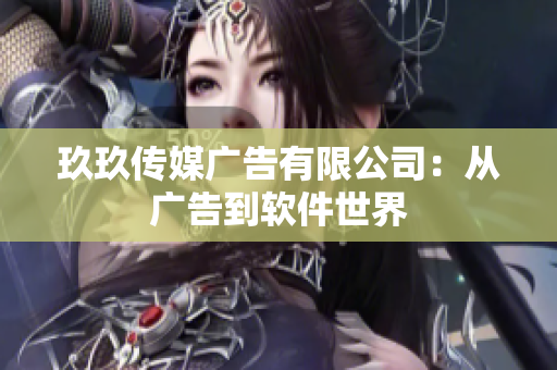 玖玖传媒广告有限公司：从广告到软件世界
