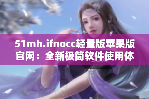 51mh.ifnocc轻量版苹果版官网：全新极简软件使用体验