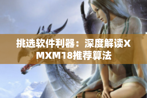 挑选软件利器：深度解读XMXM18推荐算法