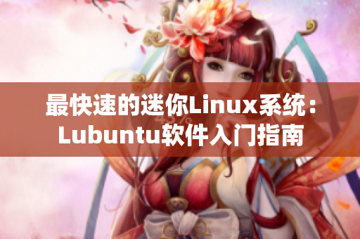 最快速的迷你Linux系统：Lubuntu软件入门指南