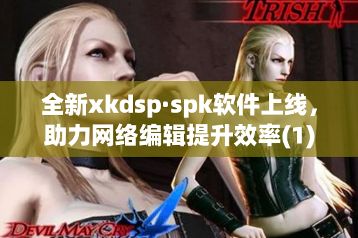 全新xkdsp·spk软件上线，助力网络编辑提升效率(1)