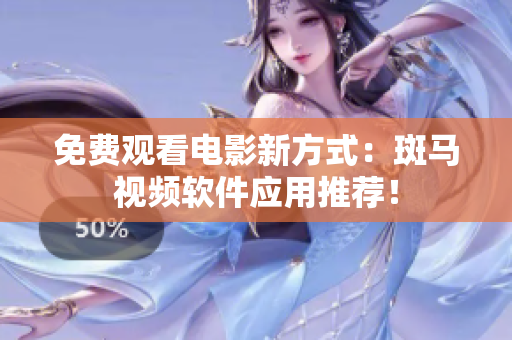 免费观看电影新方式：斑马视频软件应用推荐！