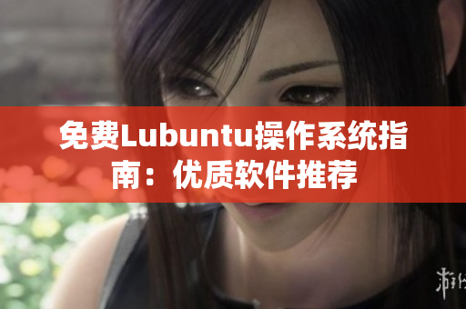 免费Lubuntu操作系统指南：优质软件推荐