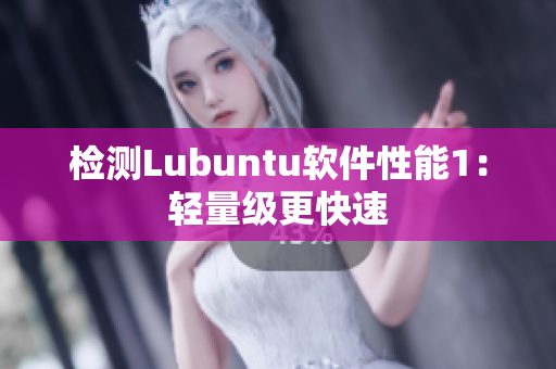 检测Lubuntu软件性能1：轻量级更快速