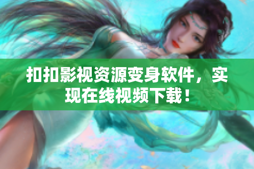 扣扣影视资源变身软件，实现在线视频下载！