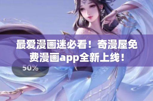最爱漫画迷必看！奇漫屋免费漫画app全新上线！