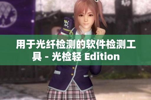 用于光纤检测的软件检测工具 - 光检轻 Edition