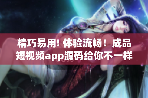 精巧易用! 体验流畅！成品短视频app源码给你不一样的编程体验