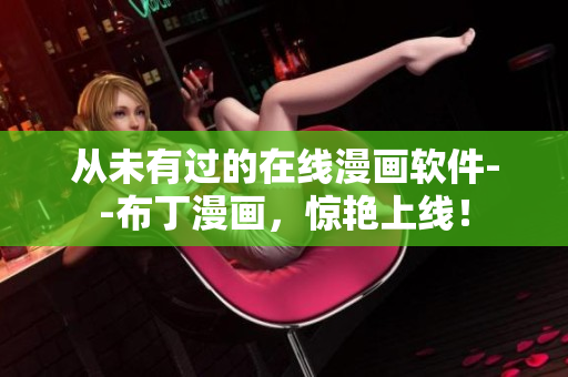 从未有过的在线漫画软件--布丁漫画，惊艳上线！