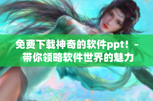 免费下载神奇的软件ppt！- 带你领略软件世界的魅力！