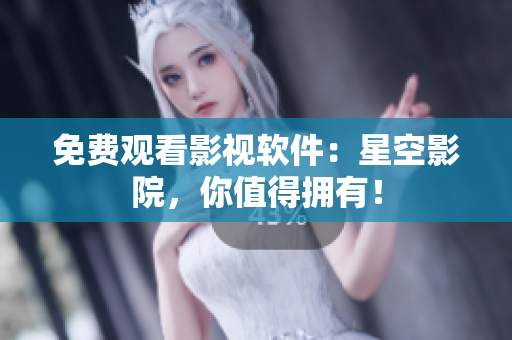 免费观看影视软件：星空影院，你值得拥有！