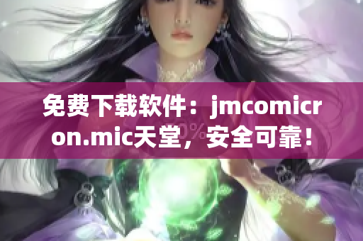 免费下载软件：jmcomicron.mic天堂，安全可靠！