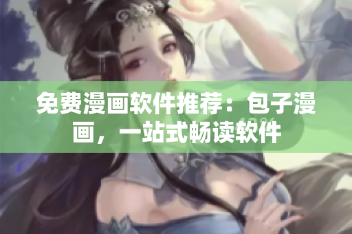 免费漫画软件推荐：包子漫画，一站式畅读软件