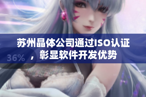 苏州晶体公司通过ISO认证，彰显软件开发优势