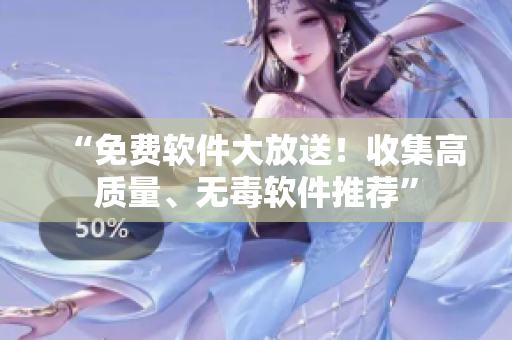 “免费软件大放送！收集高质量、无毒软件推荐”