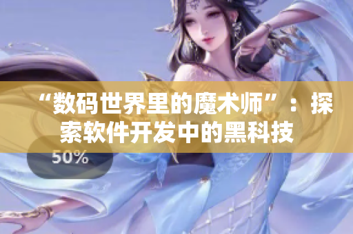 “数码世界里的魔术师”：探索软件开发中的黑科技