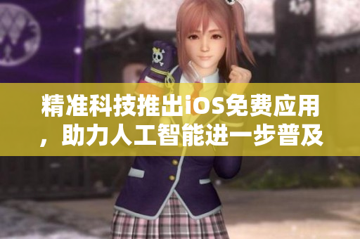 精准科技推出iOS免费应用，助力人工智能进一步普及