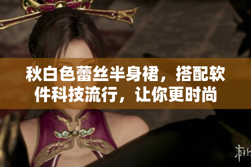 秋白色蕾丝半身裙，搭配软件科技流行，让你更时尚