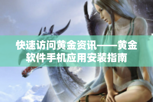 快速访问黄金资讯——黄金软件手机应用安装指南