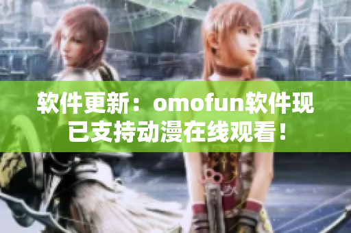 软件更新：omofun软件现已支持动漫在线观看！