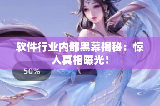 软件行业内部黑幕揭秘：惊人真相曝光！