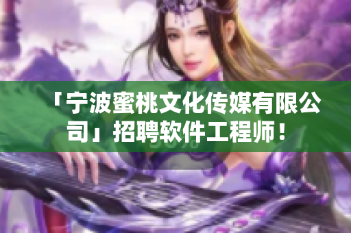 「宁波蜜桃文化传媒有限公司」招聘软件工程师！
