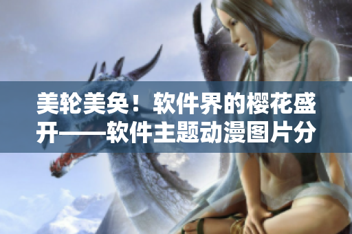美轮美奂！软件界的樱花盛开——软件主题动漫图片分享