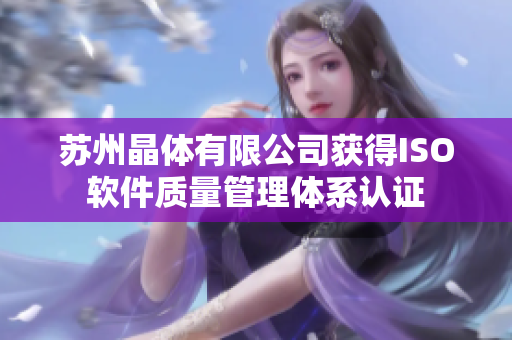 苏州晶体有限公司获得ISO软件质量管理体系认证