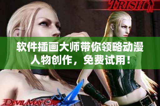 软件插画大师带你领略动漫人物创作，免费试用！