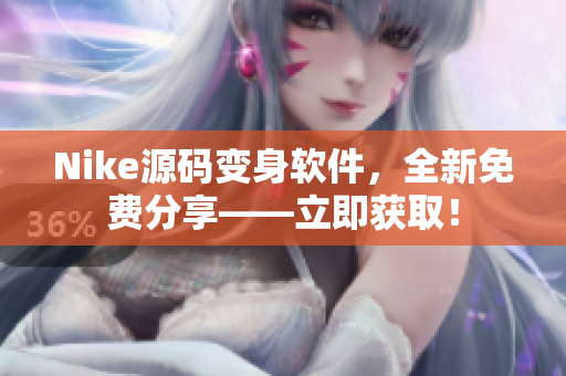 Nike源码变身软件，全新免费分享——立即获取！