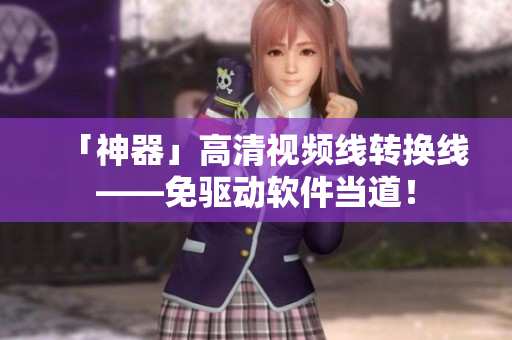 「神器」高清视频线转换线——免驱动软件当道！
