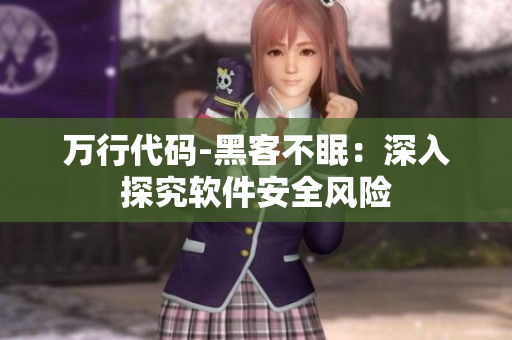 万行代码-黑客不眠：深入探究软件安全风险
