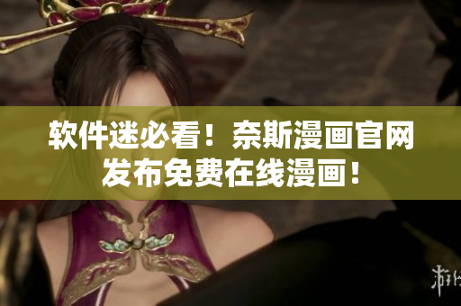 软件迷必看！奈斯漫画官网发布免费在线漫画！