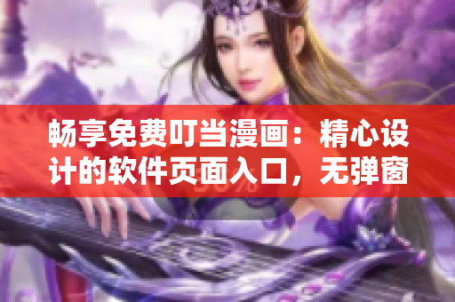畅享免费叮当漫画：精心设计的软件页面入口，无弹窗干扰