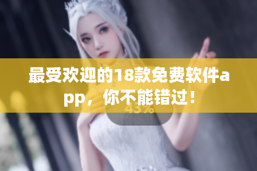 最受欢迎的18款免费软件app，你不能错过！
