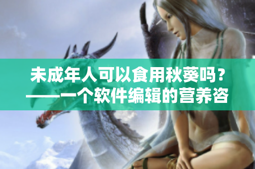 未成年人可以食用秋葵吗？——一个软件编辑的营养咨询