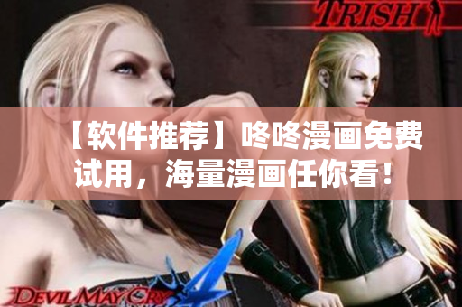 【软件推荐】咚咚漫画免费试用，海量漫画任你看！