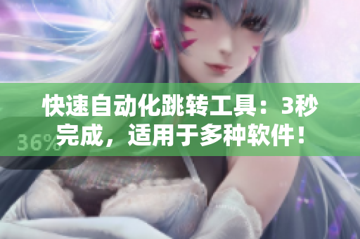 快速自动化跳转工具：3秒完成，适用于多种软件！