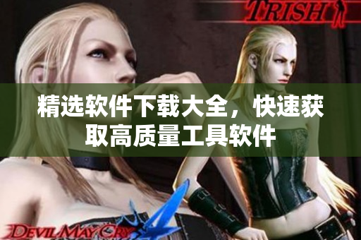 精选软件下载大全，快速获取高质量工具软件