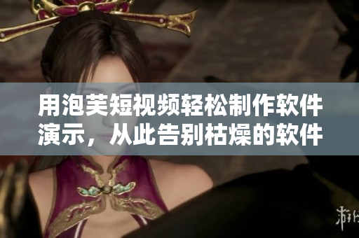 用泡芙短视频轻松制作软件演示，从此告别枯燥的软件教学