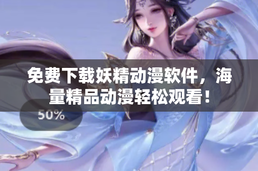 免费下载妖精动漫软件，海量精品动漫轻松观看！