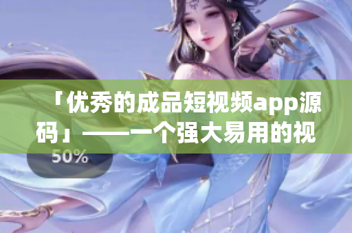 「优秀的成品短视频app源码」——一个强大易用的视频制作工具