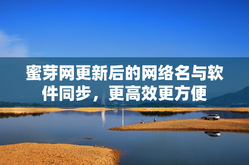 蜜芽网更新后的网络名与软件同步，更高效更方便