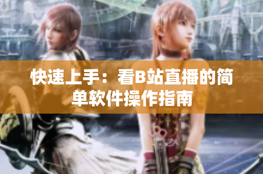 快速上手：看B站直播的简单软件操作指南